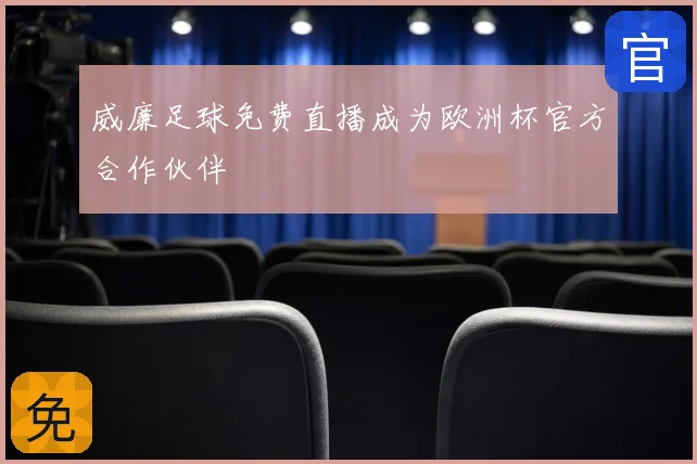 威廉足球免费直播成为欧洲杯官方合作伙伴