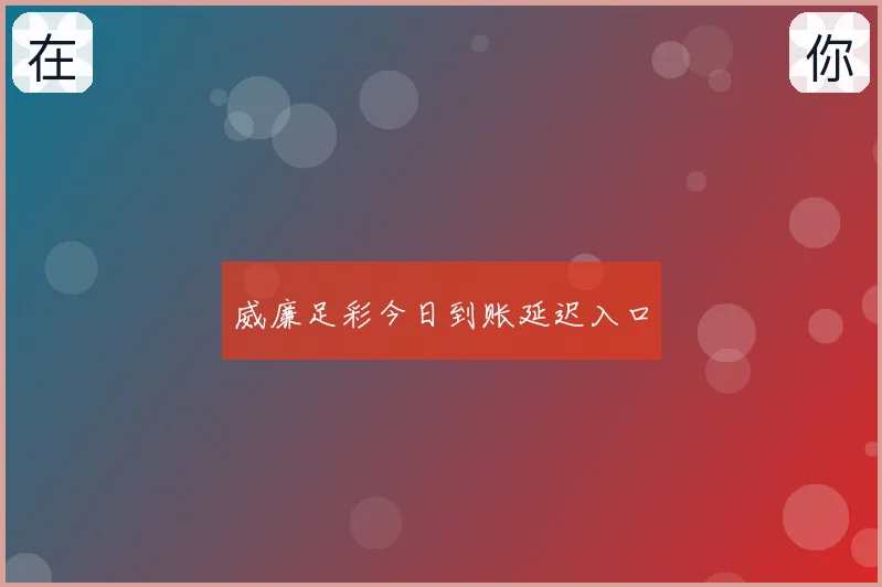 威廉足彩今日到账延迟入口